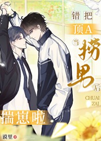 错把顶A当捞男后，揣崽啦